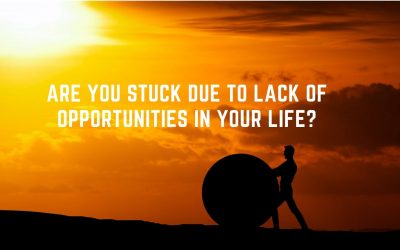 Are You Stuck Due to Lack of Opportunities In Your Life?